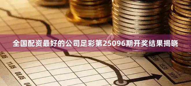 全国配资最好的公司足彩第25096期开奖结果揭晓