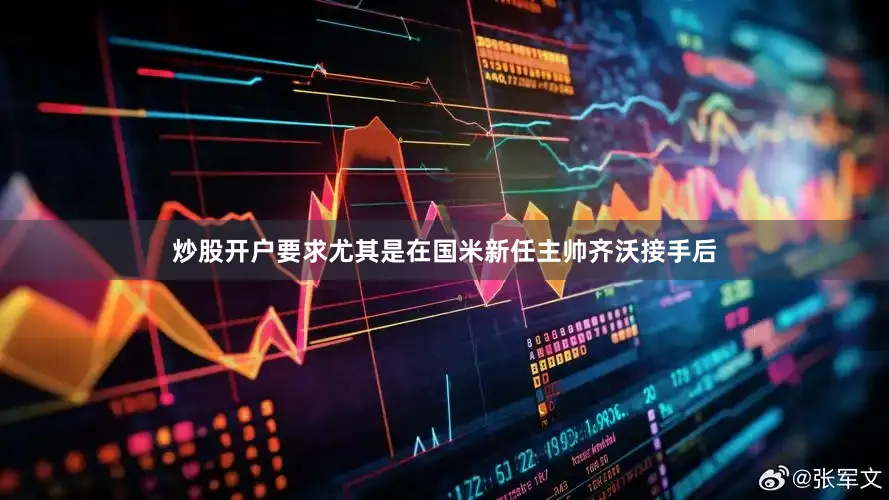 炒股开户要求尤其是在国米新任主帅齐沃接手后