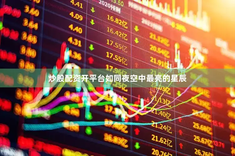 炒股配资开平台如同夜空中最亮的星辰